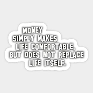 Money simply makes life comfortable, but does not replace life itself. Sticker